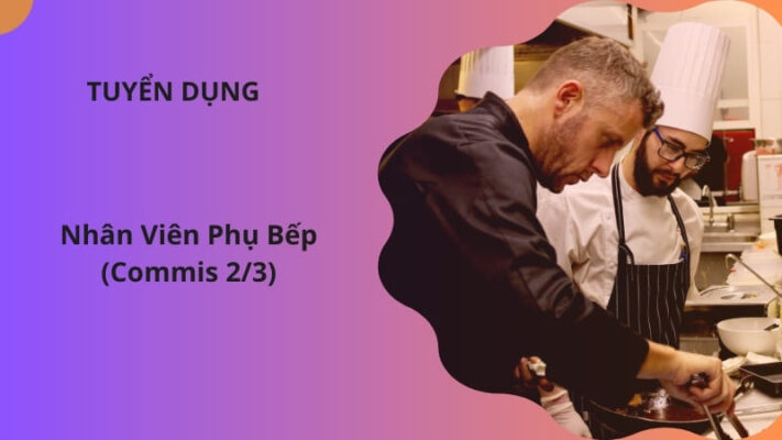 Tuyển dụng Nhân Viên Phụ Bếp (Commis 2/3)